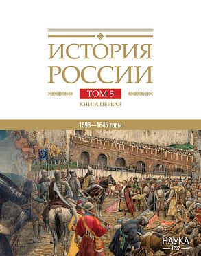 История России: в 20 томах. Т. 5: Россия в XVII веке. Кн. 1: Российское государство в первой половине XVII века. 1598–1645 годы