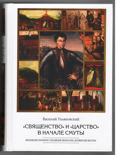  «Священство» и «царство» в начале Смуты : Московские Патриархи, российские монастыри, духовенство Востока