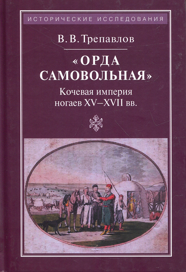 "Орда самовольная": Кочевая империя ногаев XV-XVI веков