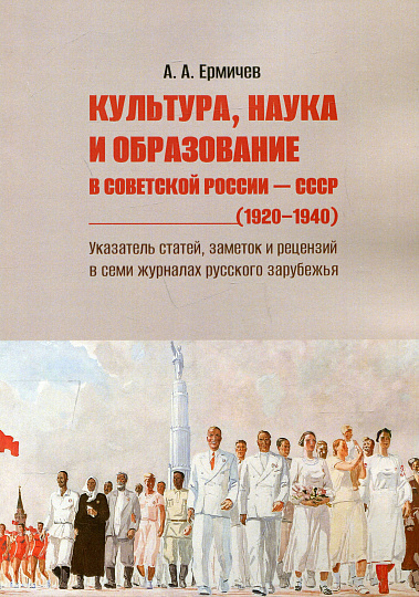 Культура, наука и образование в Советской России — СССР (1920–1940). Указатель статей, заметок и рецензий в семи журналах русского зарубежья