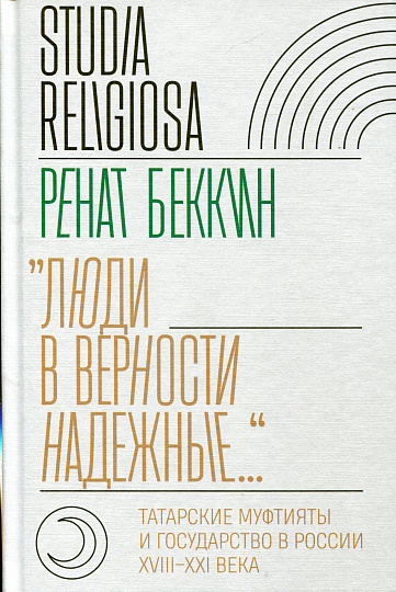 "Люди в верности надежные...": татарские муфтияты и государство в России (XVIII-XXI века)