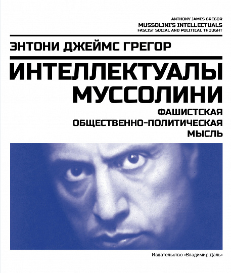 Интеллектуалы Муссолини: фашистская общественно-политическая мысль / пер. с англ. В. А. Волкова, А. А. Львова