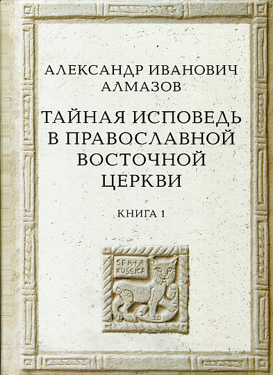 Тайная исповедь в Православной Восточной Церкви. Опыт внешней истории. Исследование преимущественно по рукописям. Книга первая