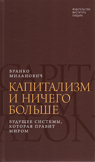 Капитализм и ничего больше: будущее системы, которая правит миром