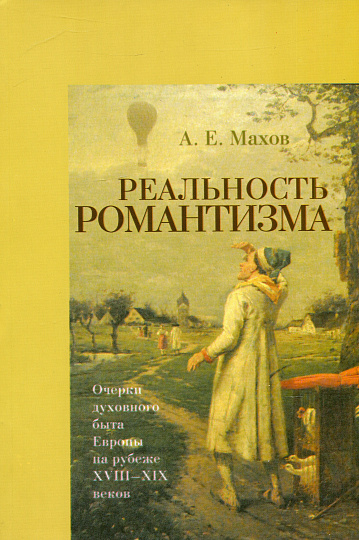 Махов А.Е. Реальность романтизма. Очерки духовного быта Европы на рубеже XVIII - XIX веков.