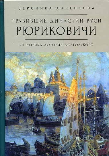 Правившие династии Руси. Рюриковичи. От Рюрика до Юрия Долгорукого. Традиционные и альтернативные версии