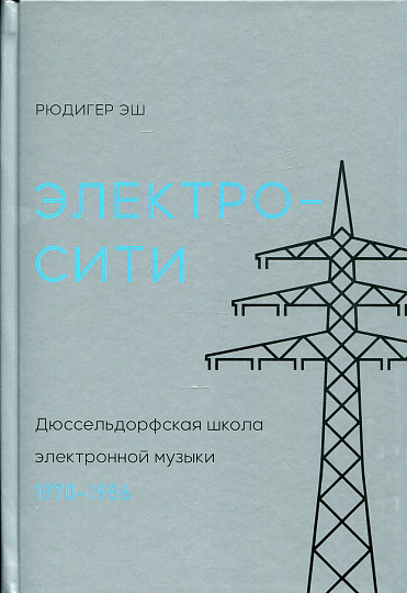 Электросити. Дюссельдорфская школа электронной музыки. 1970-1986