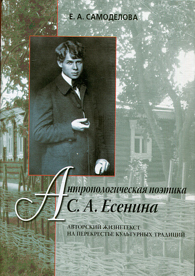 Антропологическая поэтика С.А. Есенина. Авторский жизнетекст на перекрестье культурных традиций