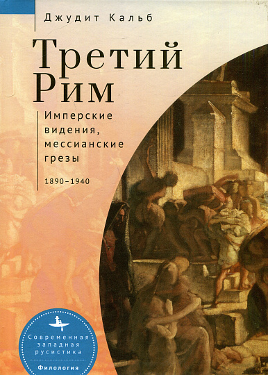 Третий Рим. Имперские видения, мессианские грёзы. 1890-1940